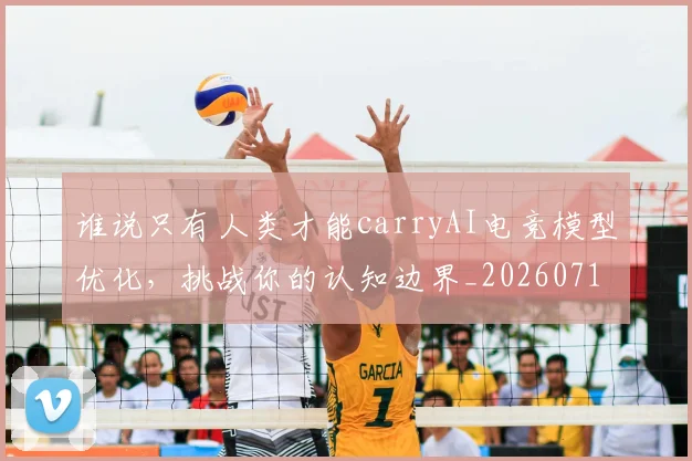 谁说只有人类才能carryAI电竞模型优化，挑战你的认知边界_20260710013754