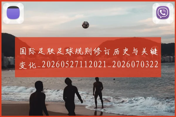 国际足联足球规则修订历史与关键变化_20260527112021_20260703225238