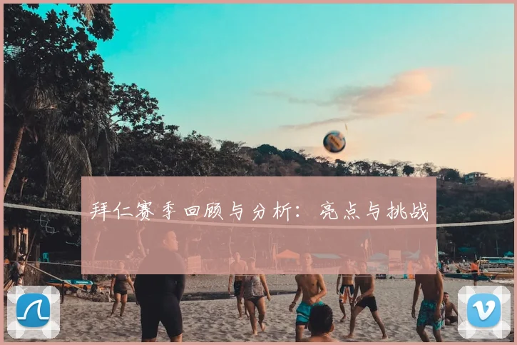 拜仁赛季回顾与分析：亮点与挑战
